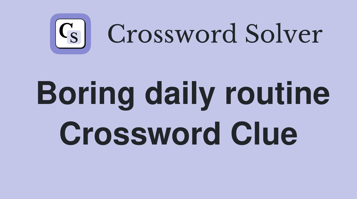 Boring daily routine Crossword Clue