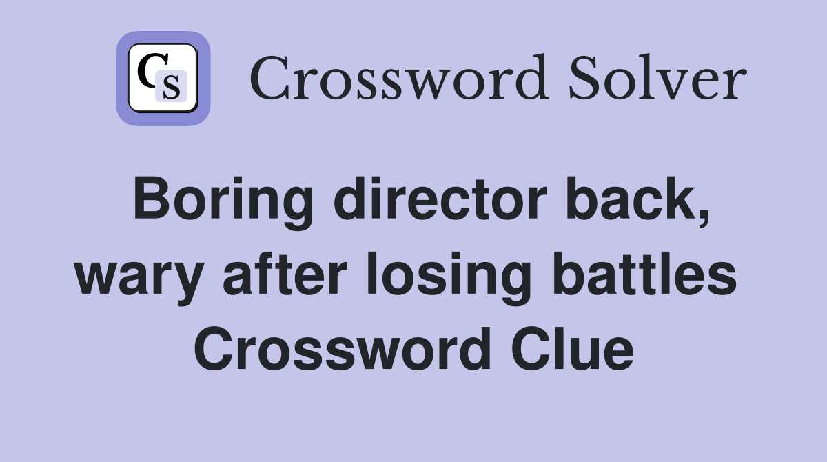 Boring director back, wary after losing battles  Crossword Clue