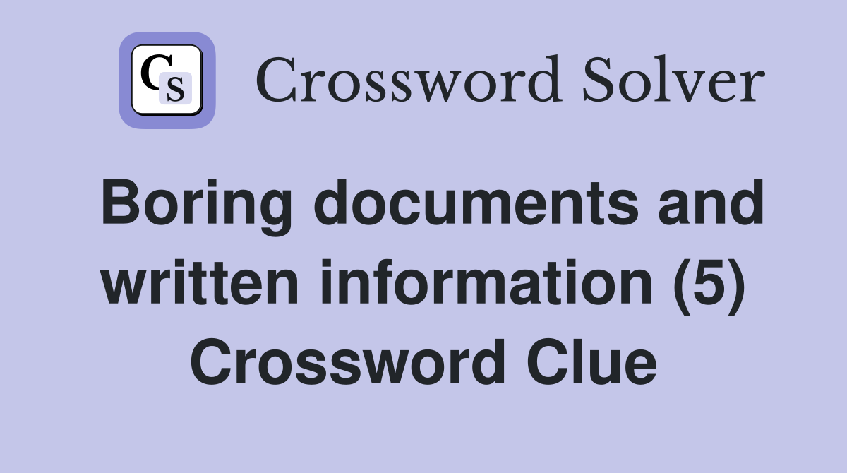 Boring documents and written information (5) Crossword Clue