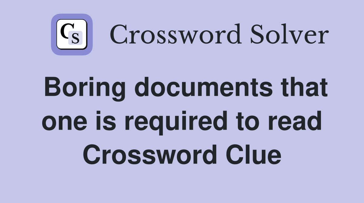 Boring documents that one is required to read Crossword Clue