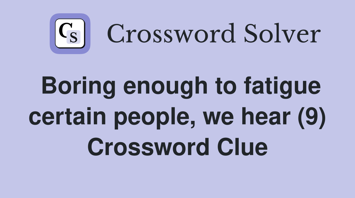 Boring enough to fatigue certain people, we hear (9) Crossword Clue