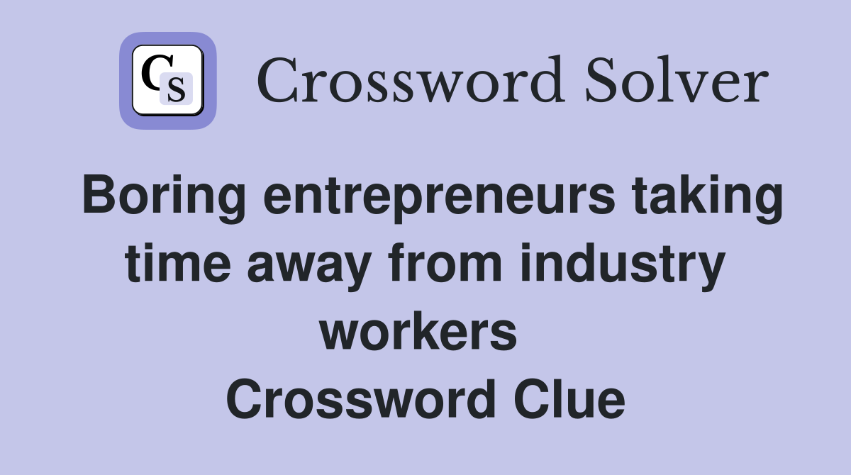 Boring entrepreneurs taking time away from industry workers  Crossword Clue
