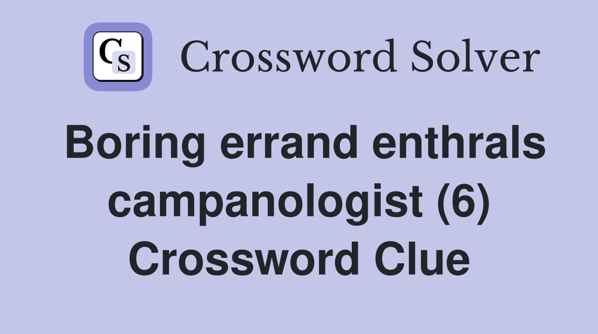Boring errand enthrals campanologist (6) Crossword Clue