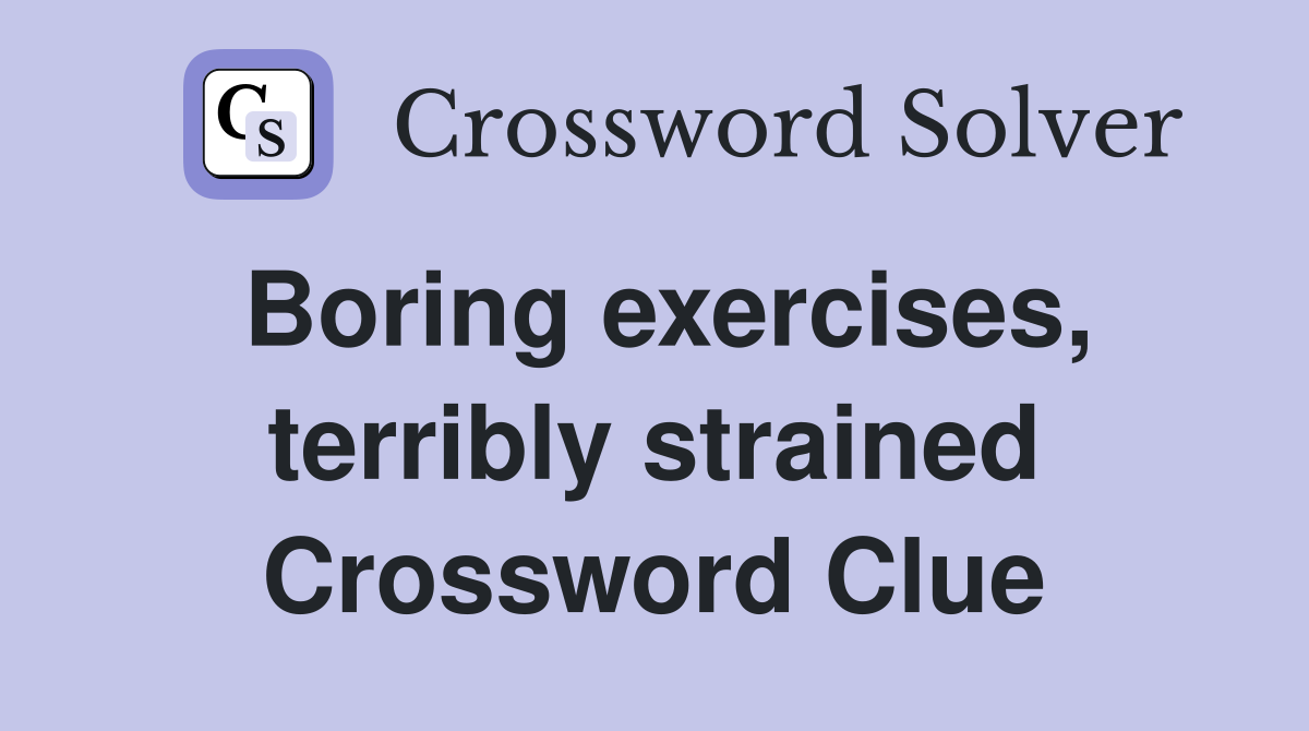 Boring exercises, terribly strained Crossword Clue