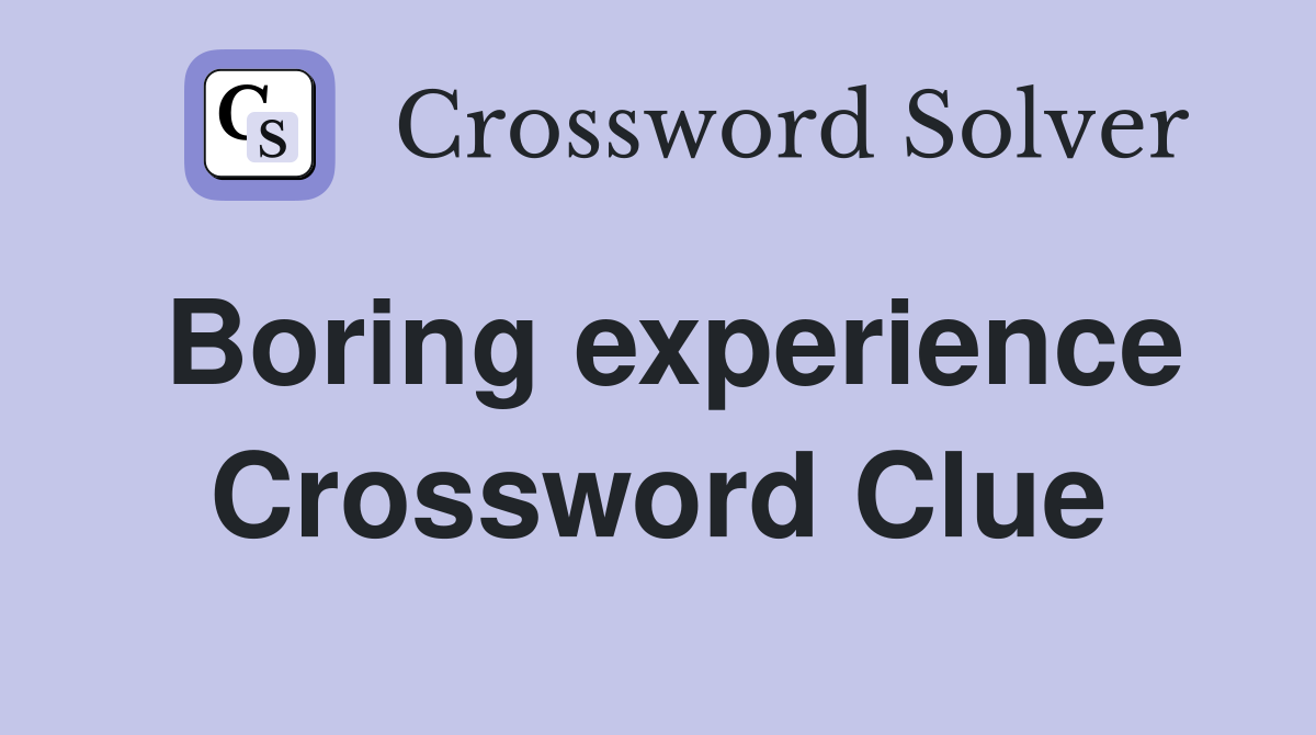 Boring experience Crossword Clue