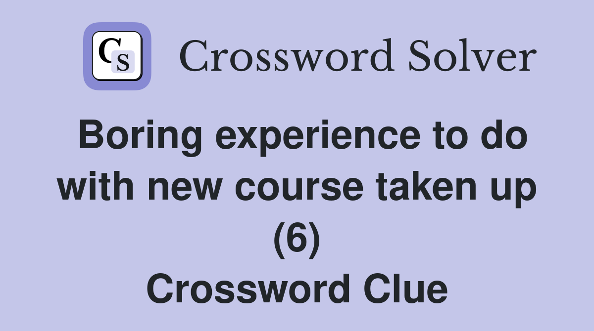 Boring experience to do with new course taken up (6) Crossword Clue
