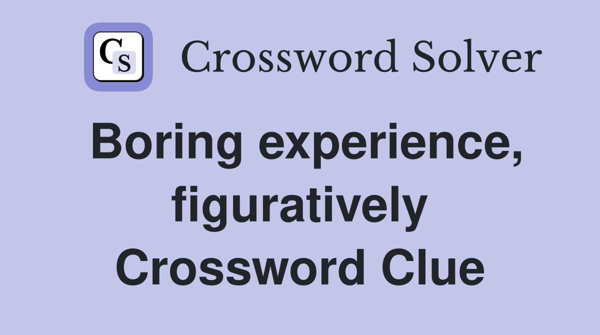 Boring experience, figuratively Crossword Clue