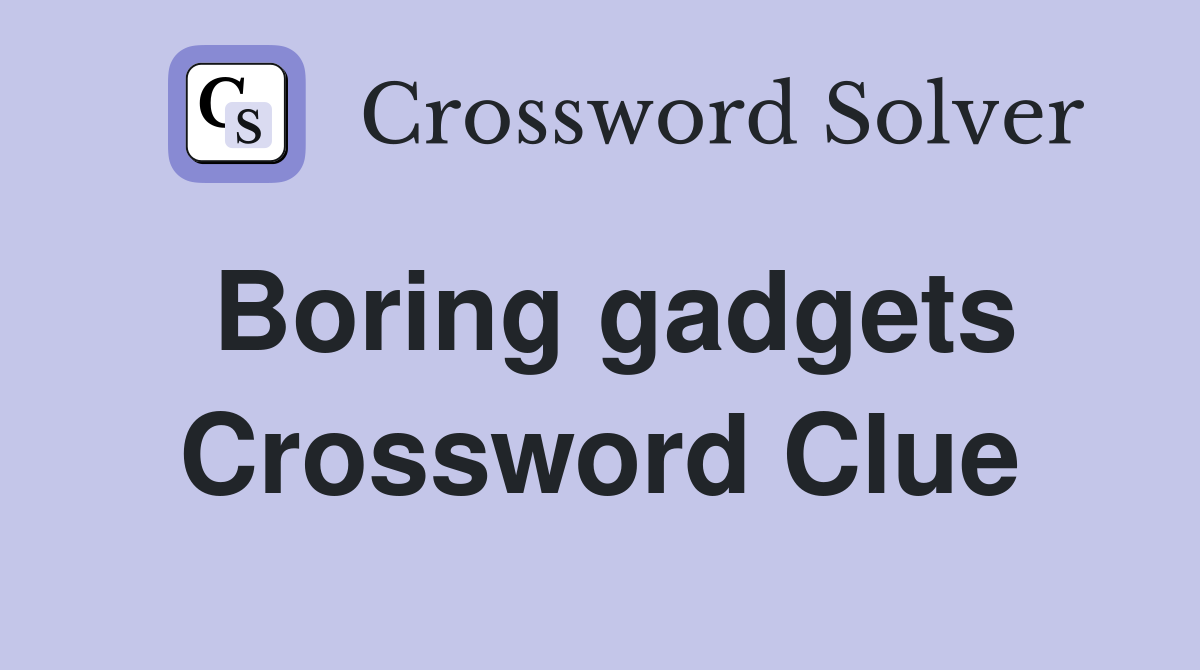 Boring gadgets Crossword Clue