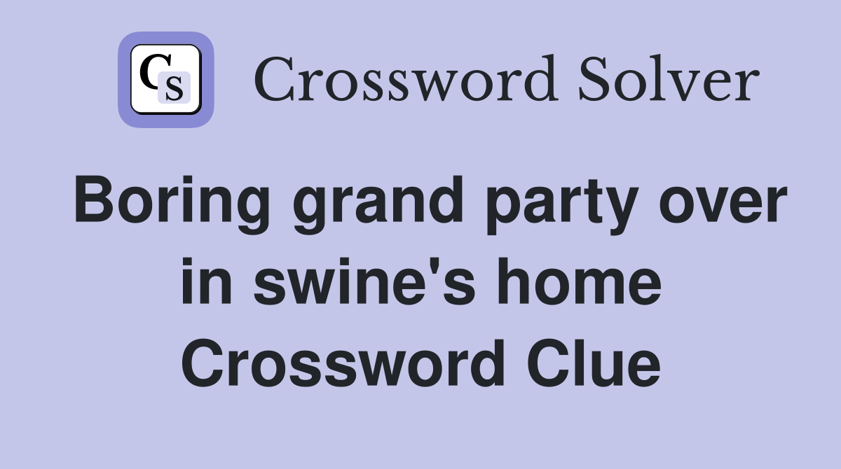 Boring grand party over in swine's home Crossword Clue