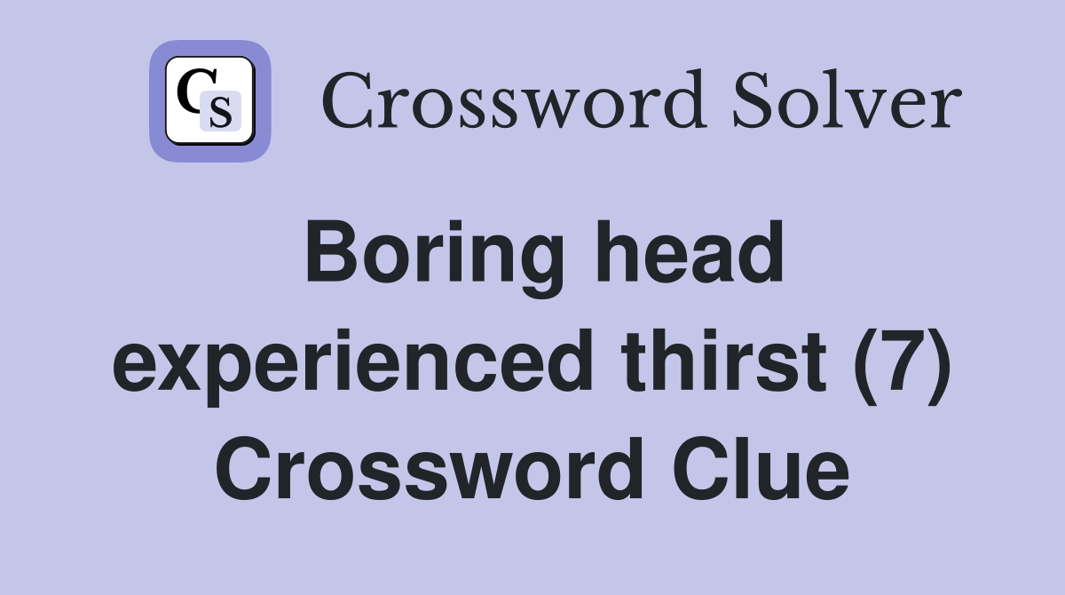 Boring head experienced thirst (7) Crossword Clue