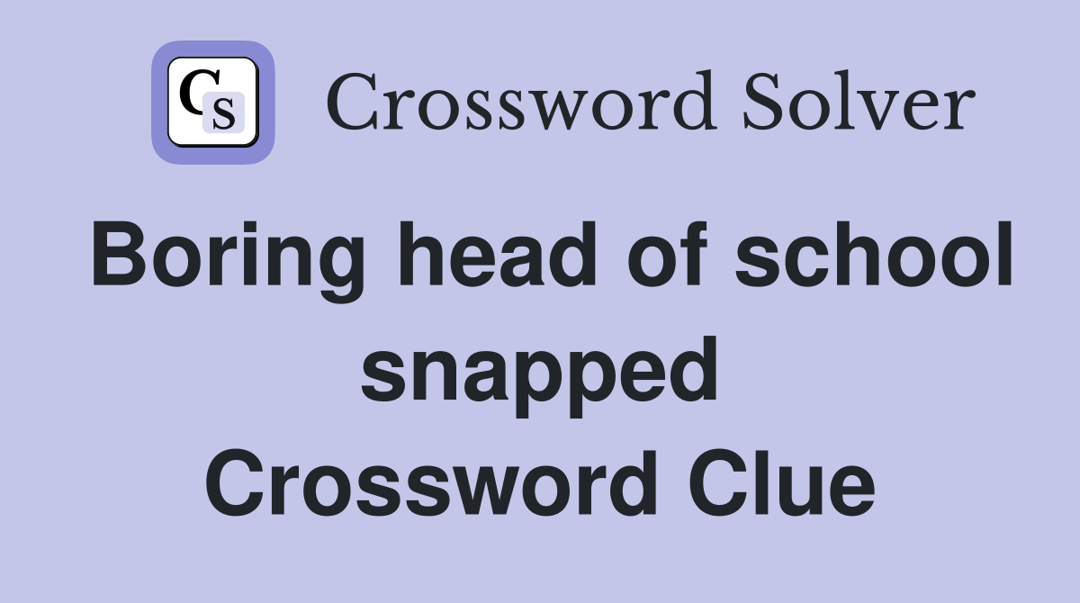 Boring head of school snapped Crossword Clue