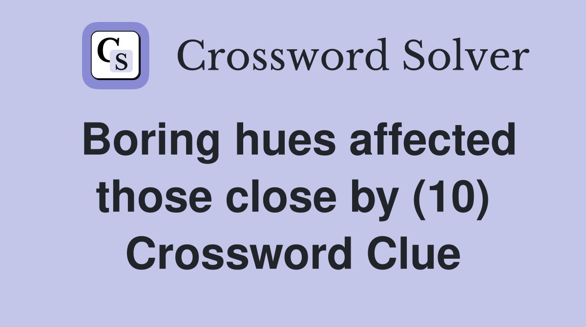 Boring hues affected those close by (10) Crossword Clue