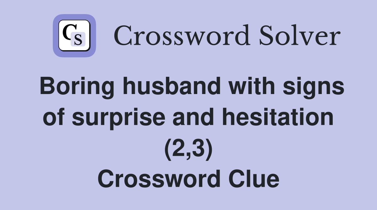 Boring husband with signs of surprise and hesitation (2,3) Crossword Clue