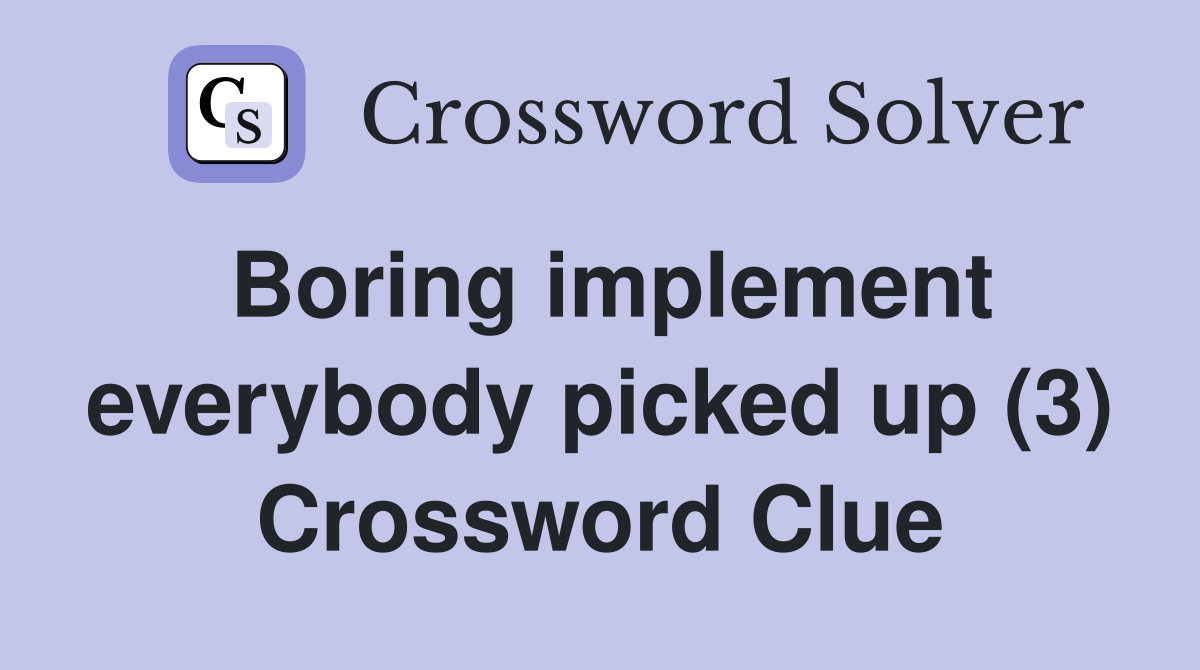 Boring implement everybody picked up (3) Crossword Clue