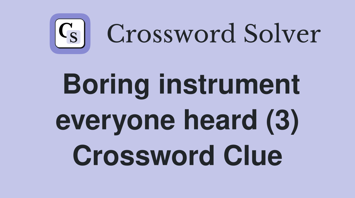 Boring instrument everyone heard (3) Crossword Clue