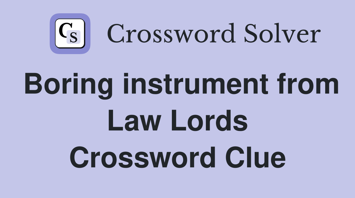 Boring instrument from Law Lords Crossword Clue