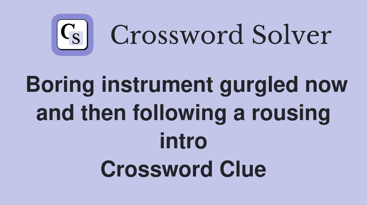 Boring instrument gurgled now and then following a rousing intro Crossword Clue