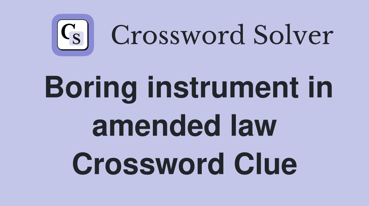 Boring instrument in amended law Crossword Clue