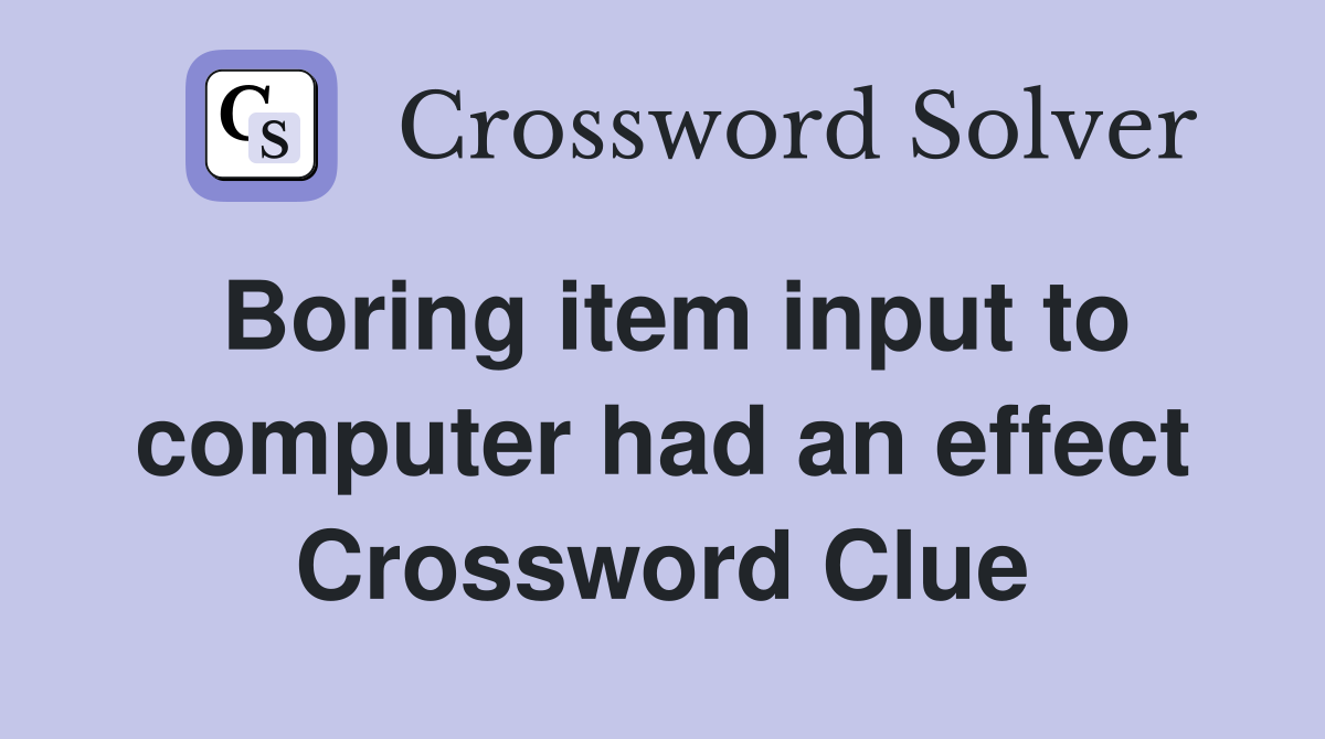 Boring item input to computer had an effect Crossword Clue