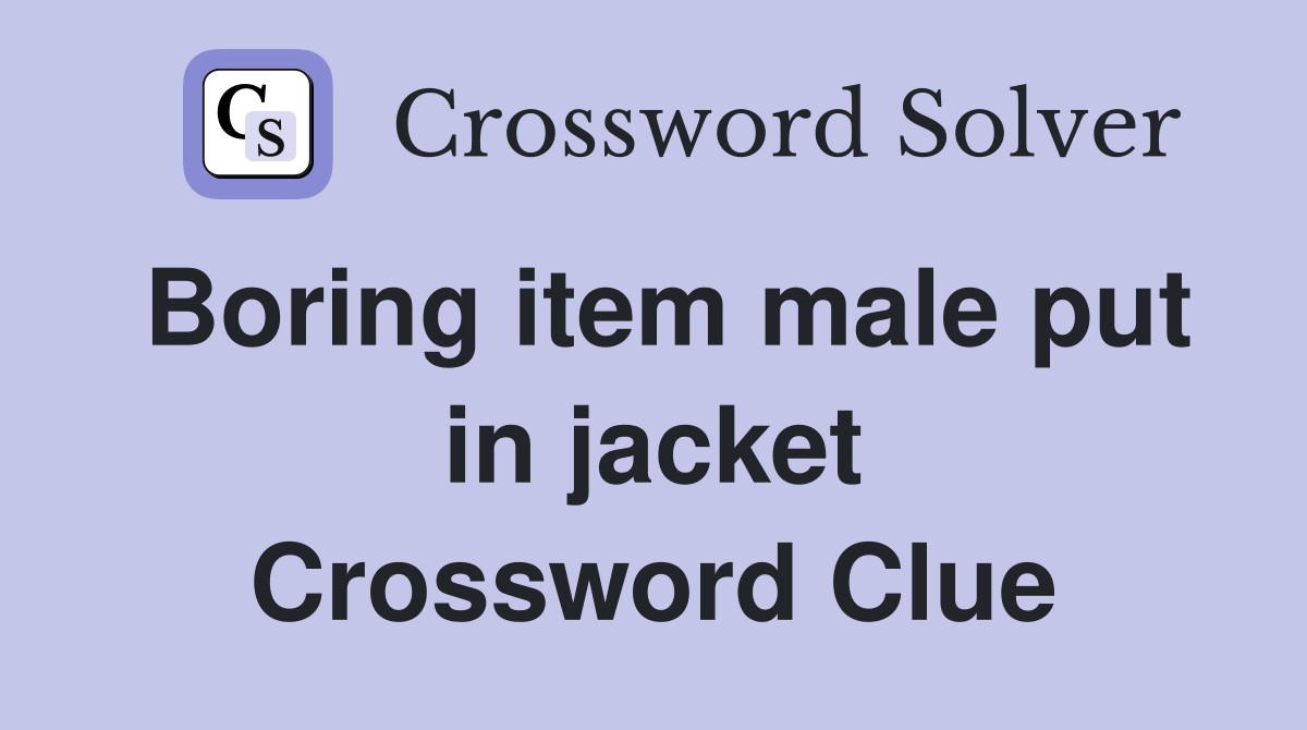 Boring item male put in jacket Crossword Clue