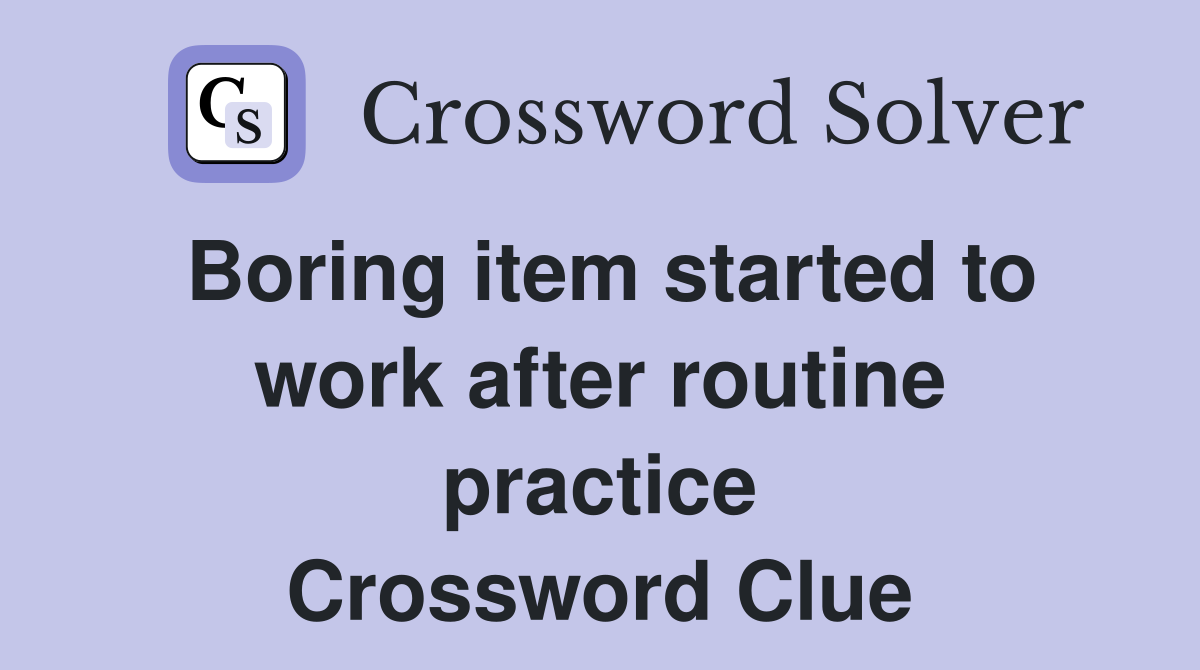 Boring item started to work after routine practice Crossword Clue