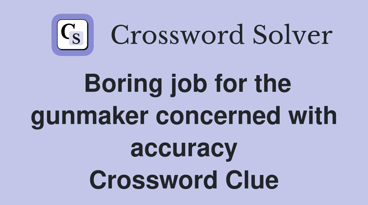 Boring job for the gunmaker concerned with accuracy Crossword Clue