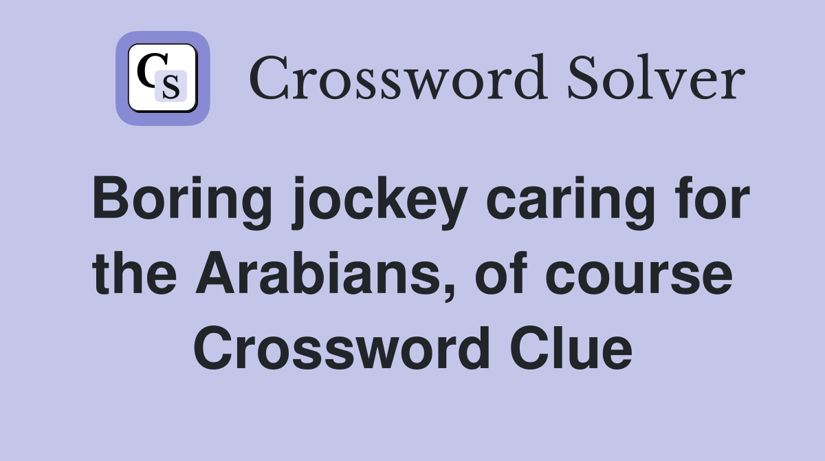 Boring jockey caring for the Arabians, of course Crossword Clue