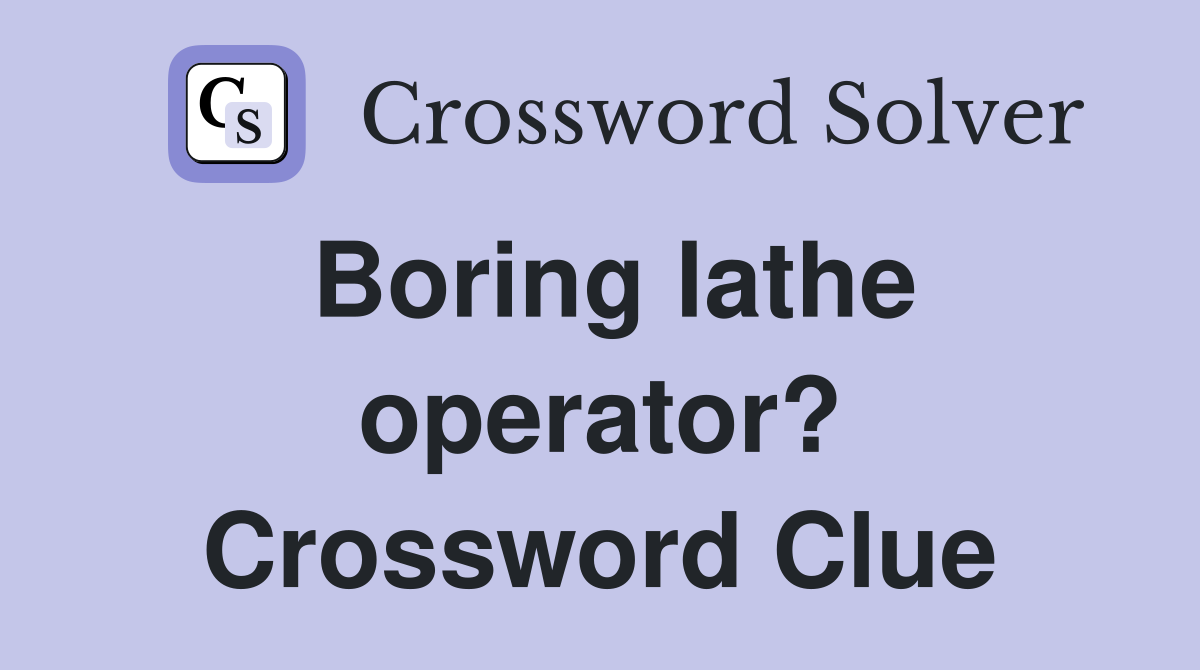 Boring lathe operator? Crossword Clue