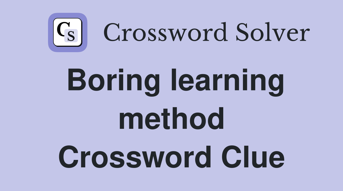 Boring learning method Crossword Clue