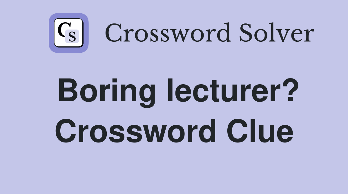 Boring lecturer? Crossword Clue