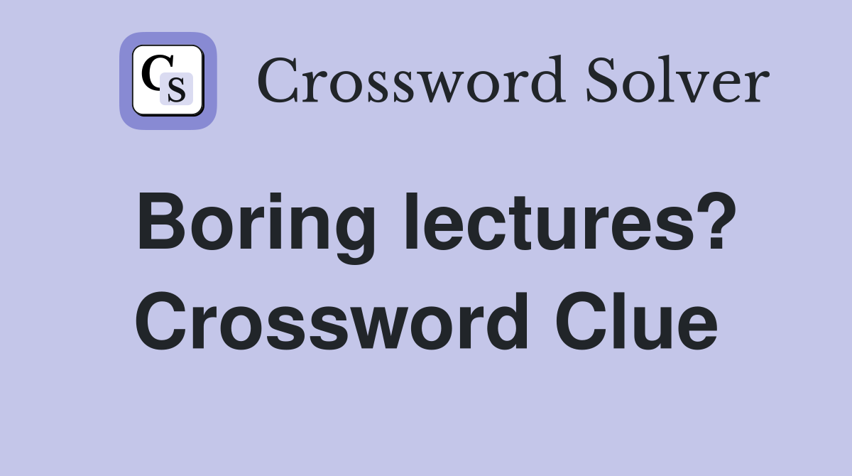 Boring lectures? Crossword Clue