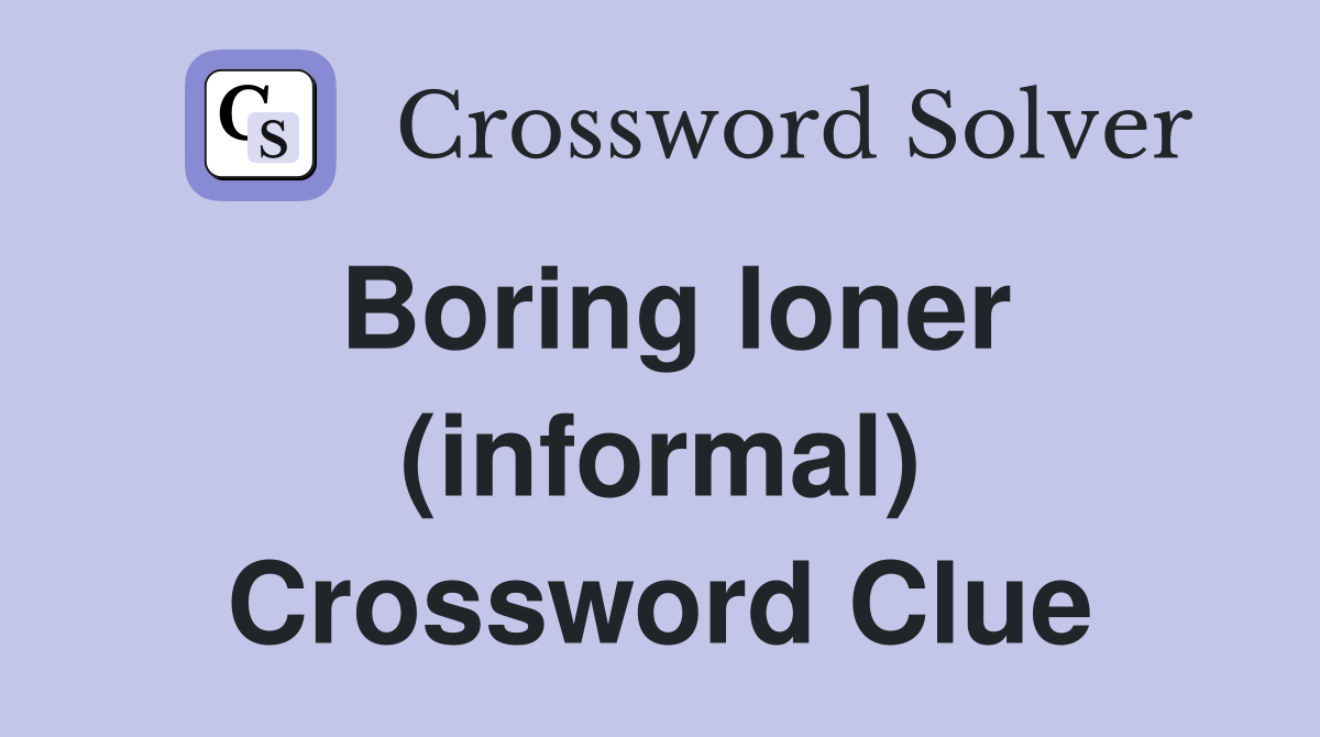 Boring loner (informal) Crossword Clue