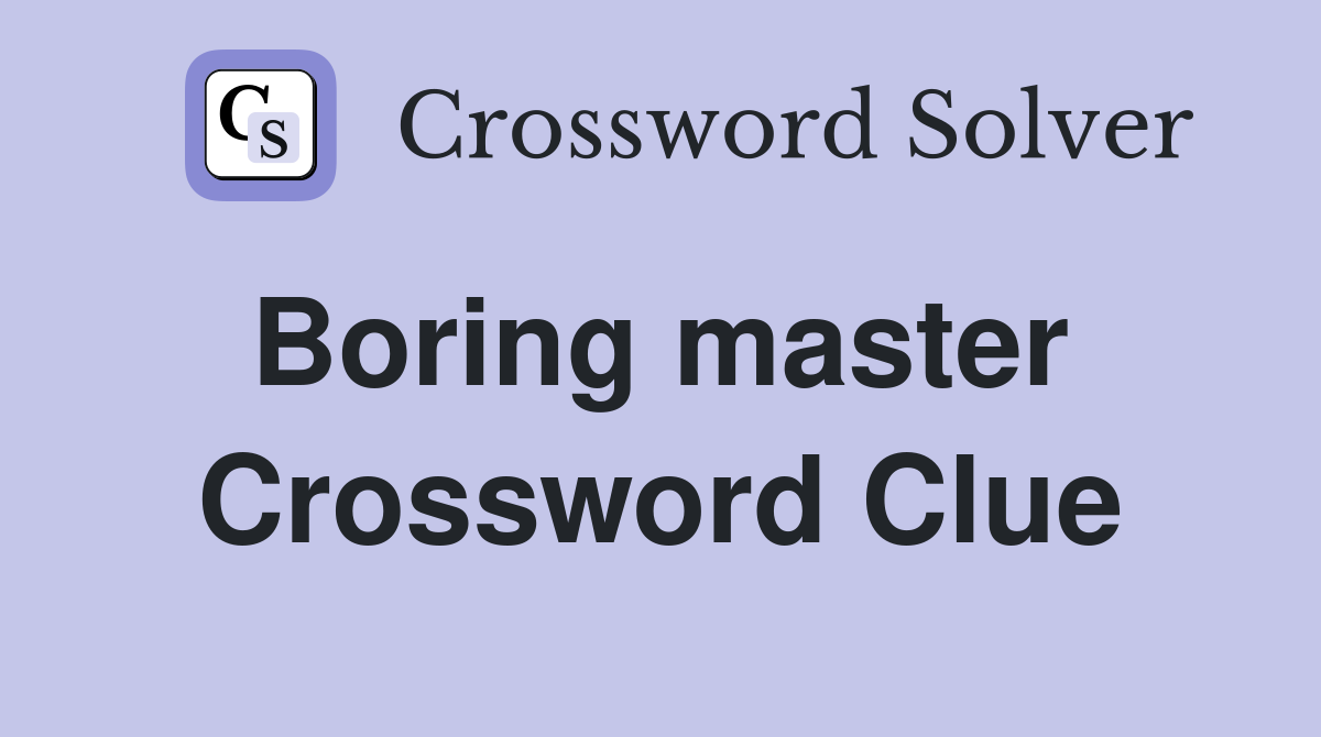 Boring master  Crossword Clue
