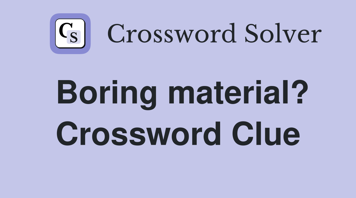 Boring material? Crossword Clue