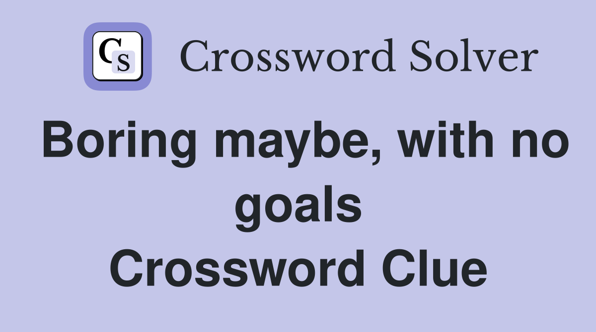 Boring maybe, with no goals Crossword Clue