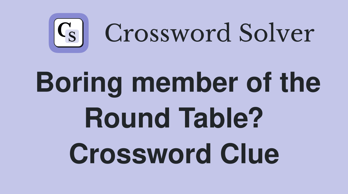 Boring member of the Round Table? Crossword Clue