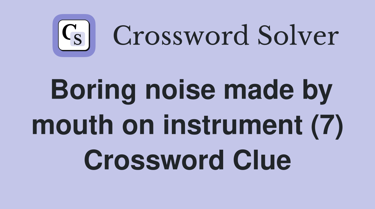 Boring noise made by mouth on instrument (7) Crossword Clue