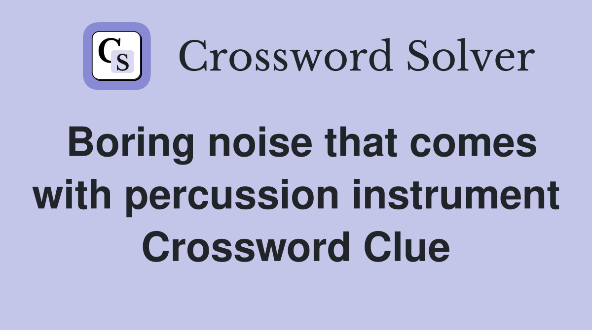 Boring noise that comes with percussion instrument Crossword Clue