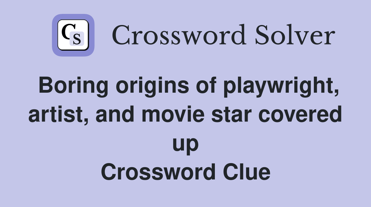 Boring origins of playwright, artist, and movie star covered up Crossword Clue