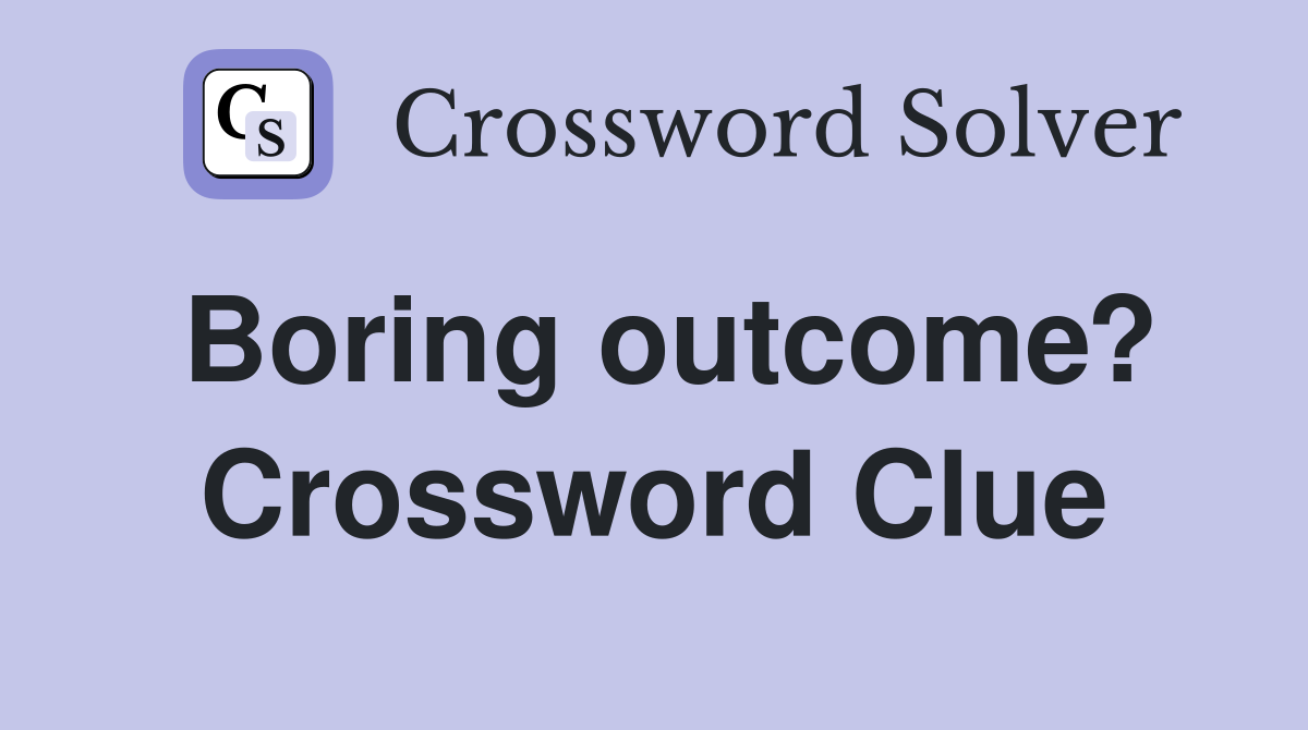 Boring outcome? Crossword Clue