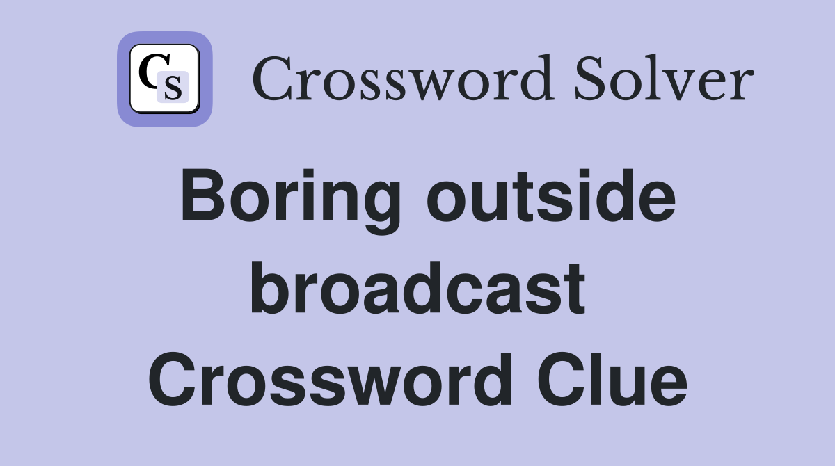 Boring outside broadcast Crossword Clue