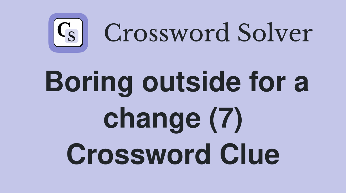 Boring outside for a change (7) Crossword Clue