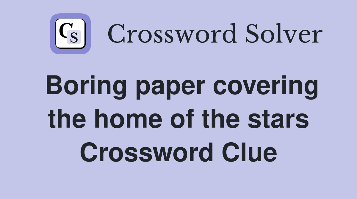 Boring paper covering the home of the stars Crossword Clue