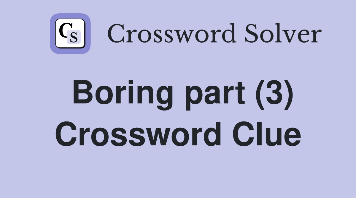 Boring part (3) Crossword Clue