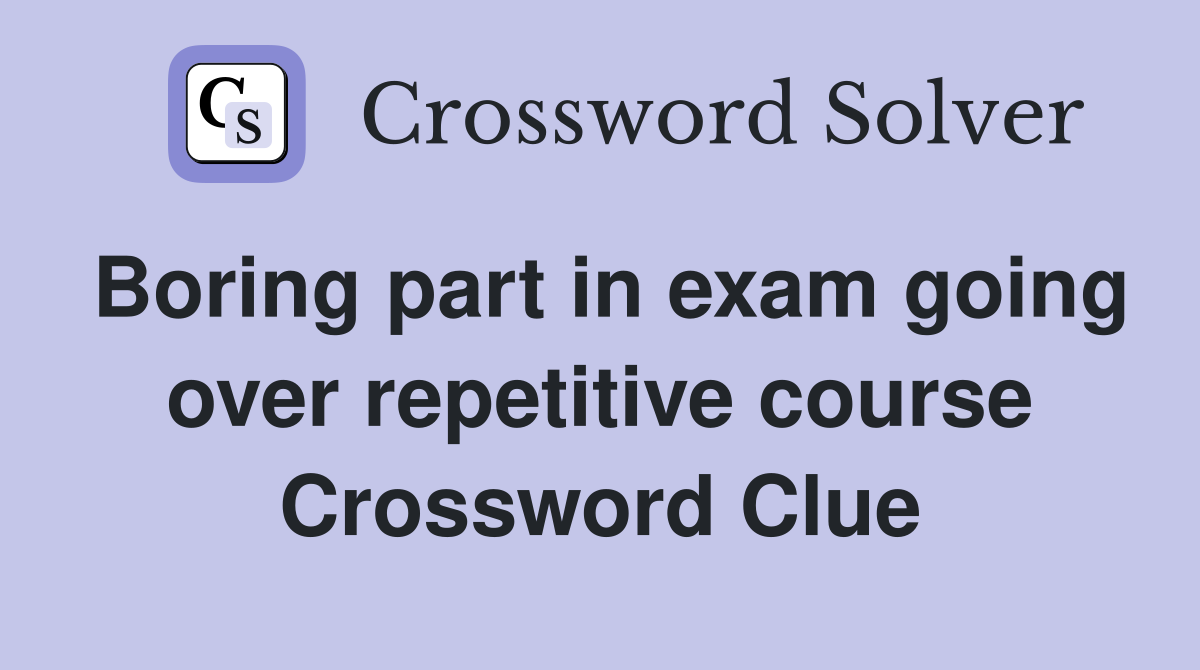 Boring part in exam going over repetitive course Crossword Clue