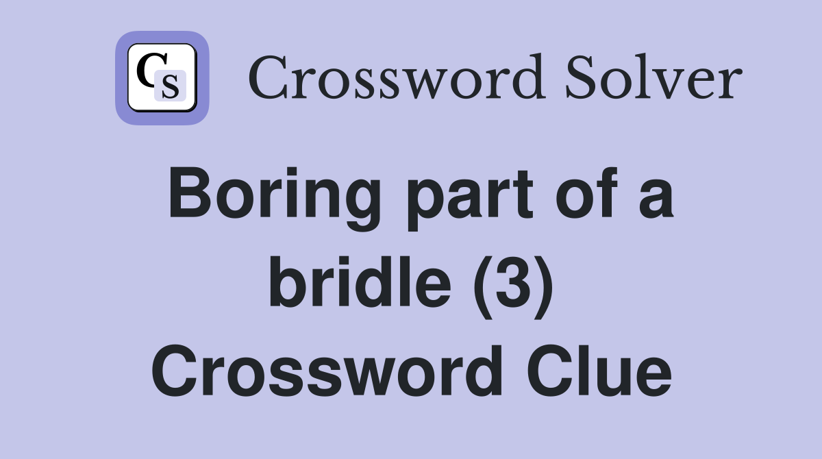 Boring part of a bridle (3) Crossword Clue