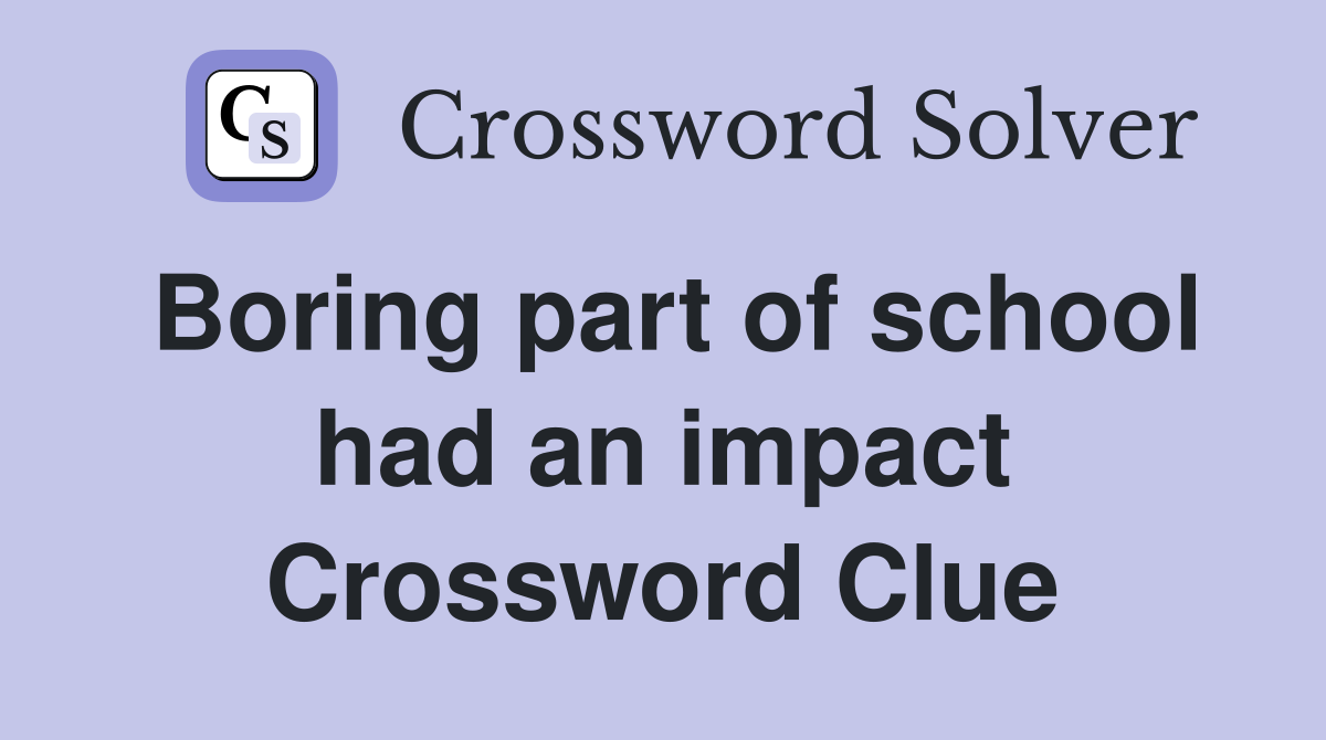 Boring part of school had an impact Crossword Clue