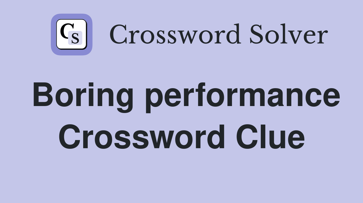 Boring performance Crossword Clue