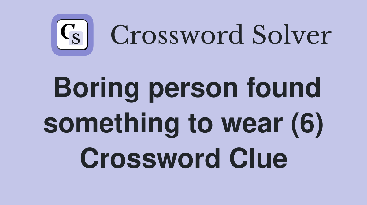Boring person found something to wear (6) Crossword Clue