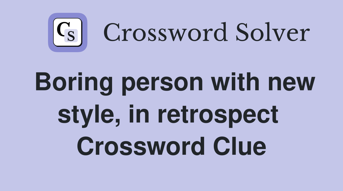 Boring person with new style, in retrospect  Crossword Clue